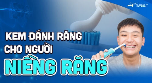 Top 10 kem đánh răng cho người niềng răng ưa chuộng nhất hiện nay