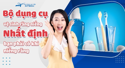 VỆ SINH RĂNG MIỆNG KHI NIỀNG - HƯỚNG DẪN CHI TIẾT NHẤT